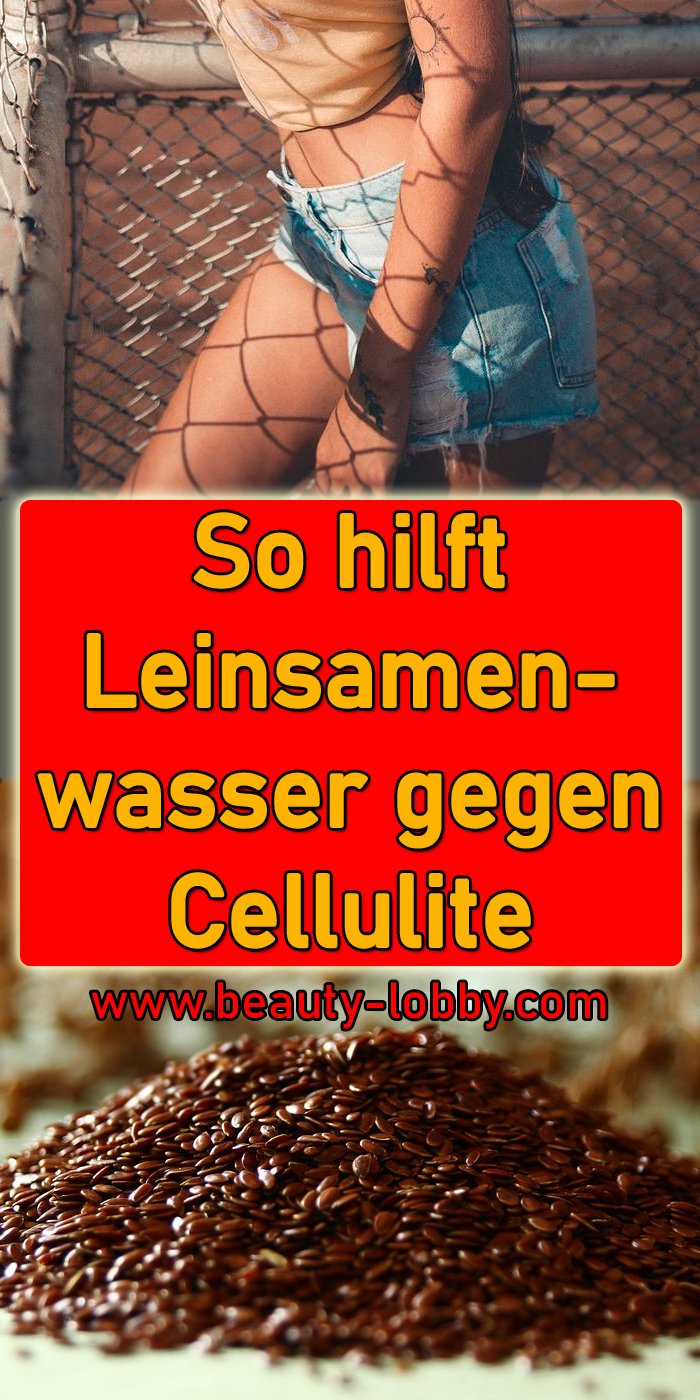 So Hilft Leinsamenwasser Gegen Cellulite Beauty Lobby 2912